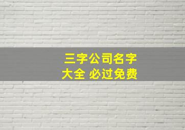 三字公司名字大全 必过免费